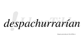 Despachurrarían  lleva tilde con vocal tónica en la «i»