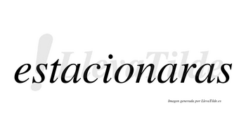 Estacionaras no lleva tilde con vocal tónica en la segunda «a»