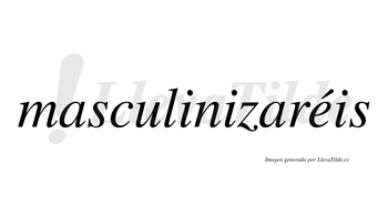 Masculinizaréis  lleva tilde con vocal tónica en la «e»