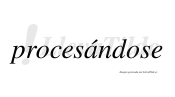 Procesándose lleva tilde con vocal tónica en la «a»