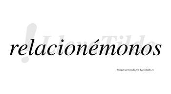 Relacionémonos  lleva tilde con vocal tónica en la segunda «e»