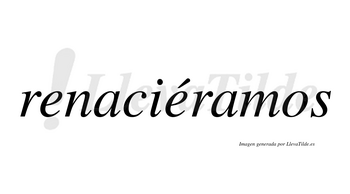 Renaciéramos  lleva tilde con vocal tónica en la segunda «e»