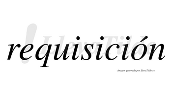 Requisición  lleva tilde con vocal tónica en la «o»