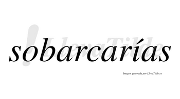 Sobarcarías  lleva tilde con vocal tónica en la «i»
