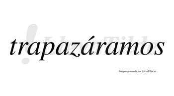 Trapazáramos  lleva tilde con vocal tónica en la tercera «a»