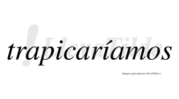 Trapicaríamos  lleva tilde con vocal tónica en la segunda «i»