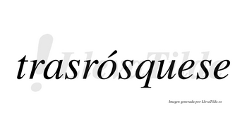 Trasrósquese  lleva tilde con vocal tónica en la «o»