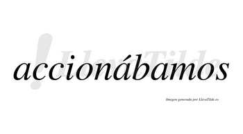 Accionábamos  lleva tilde con vocal tónica en la segunda «a»