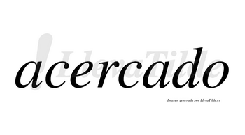 Acercado no lleva tilde con vocal tónica en la segunda «a»