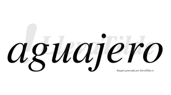 Aguajero no lleva tilde con vocal tónica en la «e»