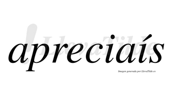 Apreciaís lleva tilde con vocal tónica en la segunda «i»
