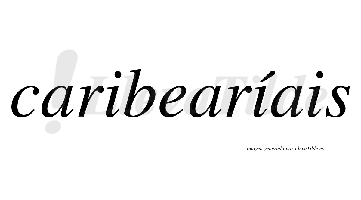 Caribearíais  lleva tilde con vocal tónica en la segunda "i"