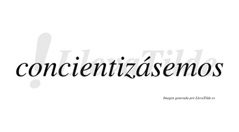 Concientizásemos  lleva tilde con vocal tónica en la «a»