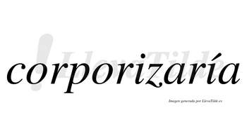 Corporizaría  lleva tilde con vocal tónica en la segunda «i»