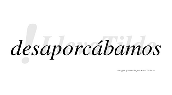 Desaporcábamos  lleva tilde con vocal tónica en la segunda «a»