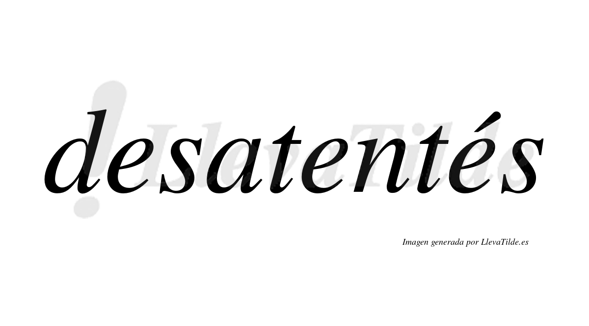 Desatentés  lleva tilde con vocal tónica en la tercera «e»