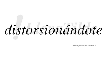 Distorsionándote  lleva tilde con vocal tónica en la «a»