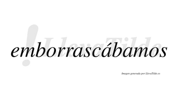 Emborrascábamos  lleva tilde con vocal tónica en la segunda «a»