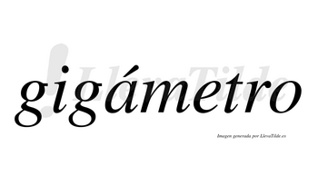 Gigámetro  lleva tilde con vocal tónica en la «a»