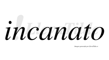 Incanato  no lleva tilde con vocal tónica en la segunda «a»