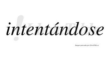 Intentándose  lleva tilde con vocal tónica en la «a»