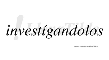 Investígandolos lleva tilde con vocal tónica en la segunda «i»