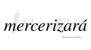 Mercerizará  lleva tilde con vocal tónica en la segunda «a»