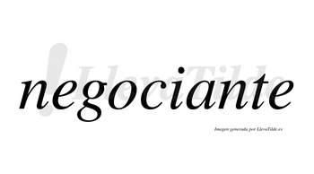 Negociante  no lleva tilde con vocal tónica en la «a»