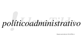 Políticoadministrativo  lleva tilde con vocal tónica en la primera «i»