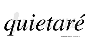 Quietaré  lleva tilde con vocal tónica en la segunda «e»