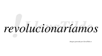 Revolucionaríamos  lleva tilde con vocal tónica en la segunda «i»