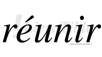 Réunir  lleva tilde con vocal tónica en la «e»