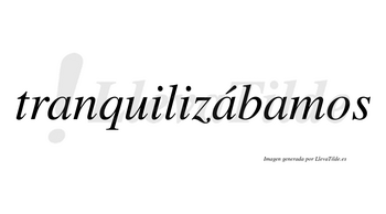 Tranquilizábamos  lleva tilde con vocal tónica en la segunda «a»