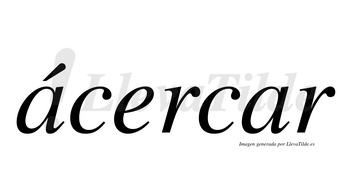 Ácercar lleva tilde con vocal tónica en la primera «a»