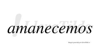 Amanecemos  no lleva tilde con vocal tónica en la segunda «e»