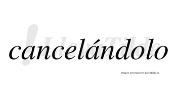 Cancelándolo lleva tilde con vocal tónica en la segunda «a»