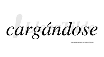 Cargándose  lleva tilde con vocal tónica en la segunda «a»