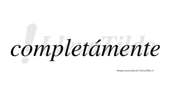 Completámente lleva tilde con vocal tónica en la «a»