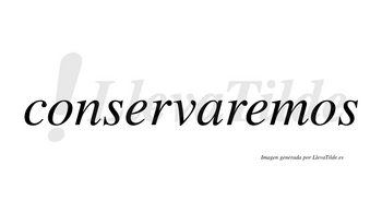 Conservaremos no lleva tilde con vocal tónica en la segunda «e»