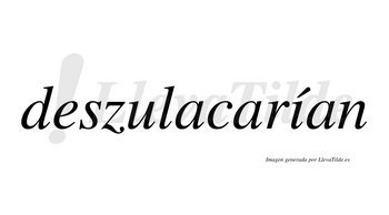 Deszulacarían  lleva tilde con vocal tónica en la «i»