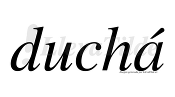Duchá lleva tilde con vocal tónica en la «a»
