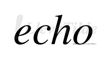 Echo no lleva tilde con vocal tónica en la «e»