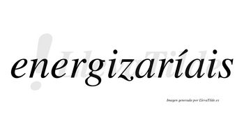Energizaríais  lleva tilde con vocal tónica en la segunda «i»
