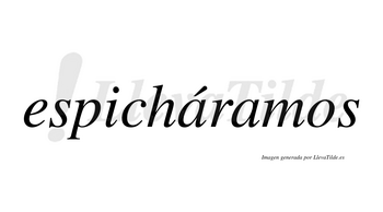 Espicháramos  lleva tilde con vocal tónica en la primera «a»