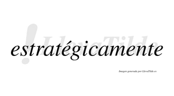 Estratégicamente lleva tilde con vocal tónica en la segunda «e»