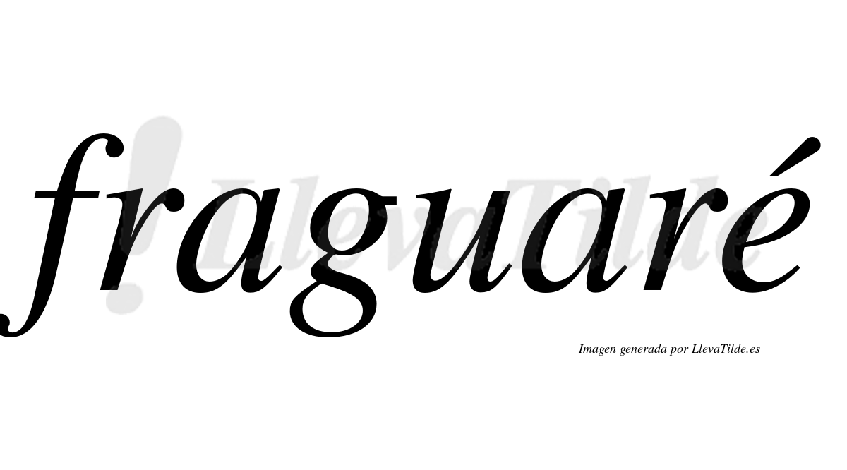 Fraguaré  lleva tilde con vocal tónica en la "e"