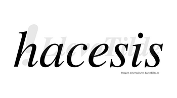 Hacesis no lleva tilde con vocal tónica en la «e»