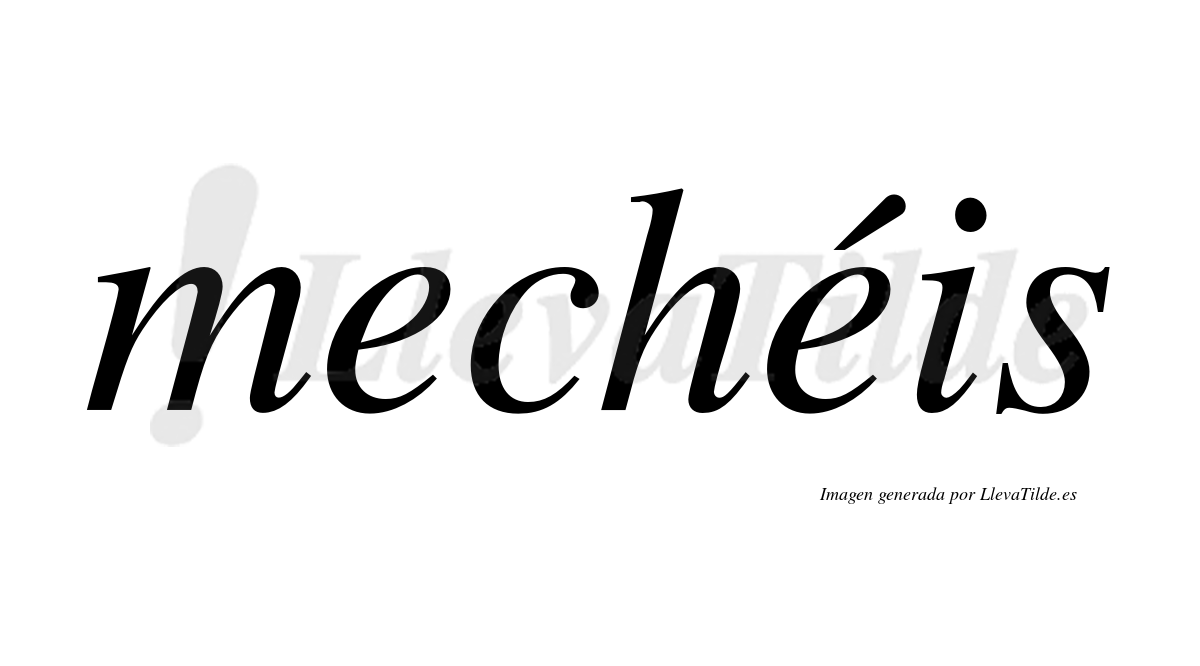 Mechéis  lleva tilde con vocal tónica en la segunda "e"