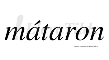 Mátaron  lleva tilde con vocal tónica en la primera «a»