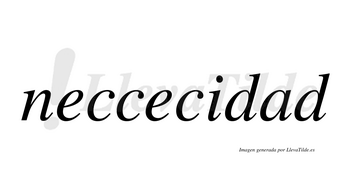 Neccecidad  no lleva tilde con vocal tónica en la «a»